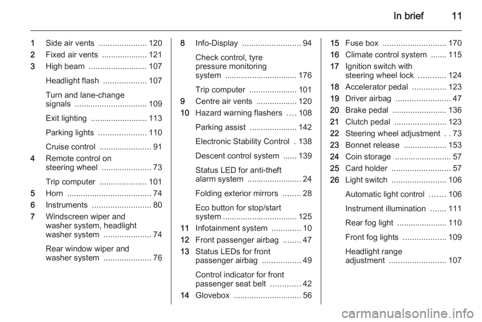 OPEL ANTARA 2014  Owners Manual In brief11
1Side air vents  .....................120
2 Fixed air vents  .................... 121
3 High beam  .......................... 107
Headlight flash  ...................107
Turn and lane-chang