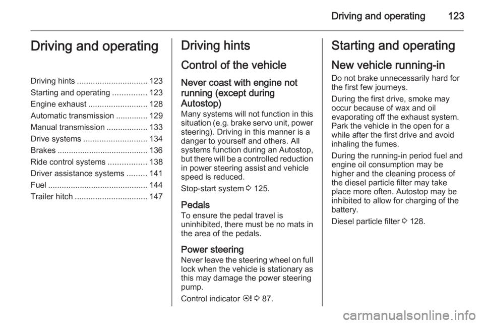 OPEL ANTARA 2014  Owners Manual Driving and operating123Driving and operatingDriving hints............................... 123
Starting and operating ...............123
Engine exhaust .......................... 128
Automatic transmis