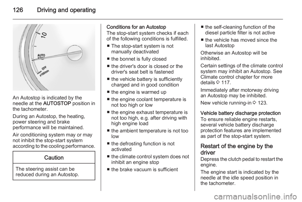 OPEL ANTARA 2014  Owners Manual 126Driving and operating
An Autostop is indicated by the
needle at the  AUTOSTOP position in
the tachometer.
During an Autostop, the heating, power steering and brake
performance will be maintained.
A