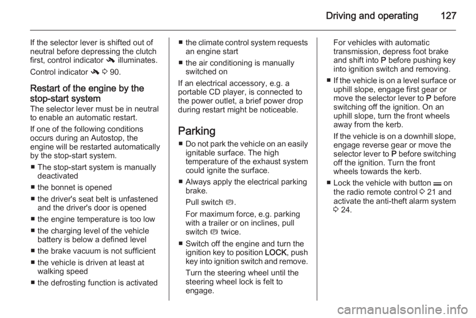 OPEL ANTARA 2014 Owners Manual Driving and operating127
If the selector lever is shifted out of
neutral before depressing the clutch
first, control indicator - illuminates.
Control indicator - 3 90.
Restart of the engine by the
OPEL ANTARA 2014 Owners Manual Driving and operating127
If the selector lever is shifted out of
neutral before depressing the clutch
first, control indicator - illuminates.
Control indicator - 3 90.
Restart of the engine by the
