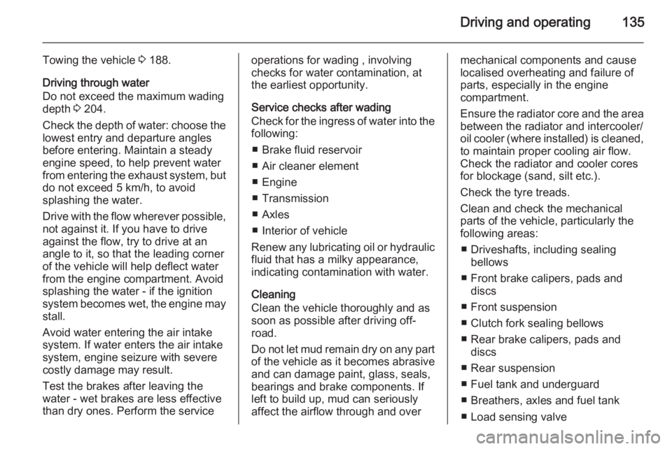 OPEL ANTARA 2014 Owners Manual Driving and operating135
Towing the vehicle 3 188.
Driving through water
Do not exceed the maximum wading
depth 3 204.
Check the depth of water: choose the
lowest entry and departure angles
before en OPEL ANTARA 2014 Owners Manual Driving and operating135
Towing the vehicle 3 188.
Driving through water
Do not exceed the maximum wading
depth 3 204.
Check the depth of water: choose the
lowest entry and departure angles
before en