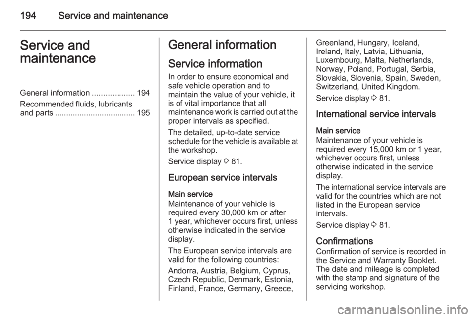 OPEL ANTARA 2014  Owners Manual 194Service and maintenanceService and
maintenanceGeneral information ...................194
Recommended fluids, lubricants and parts .................................... 195General information
Service