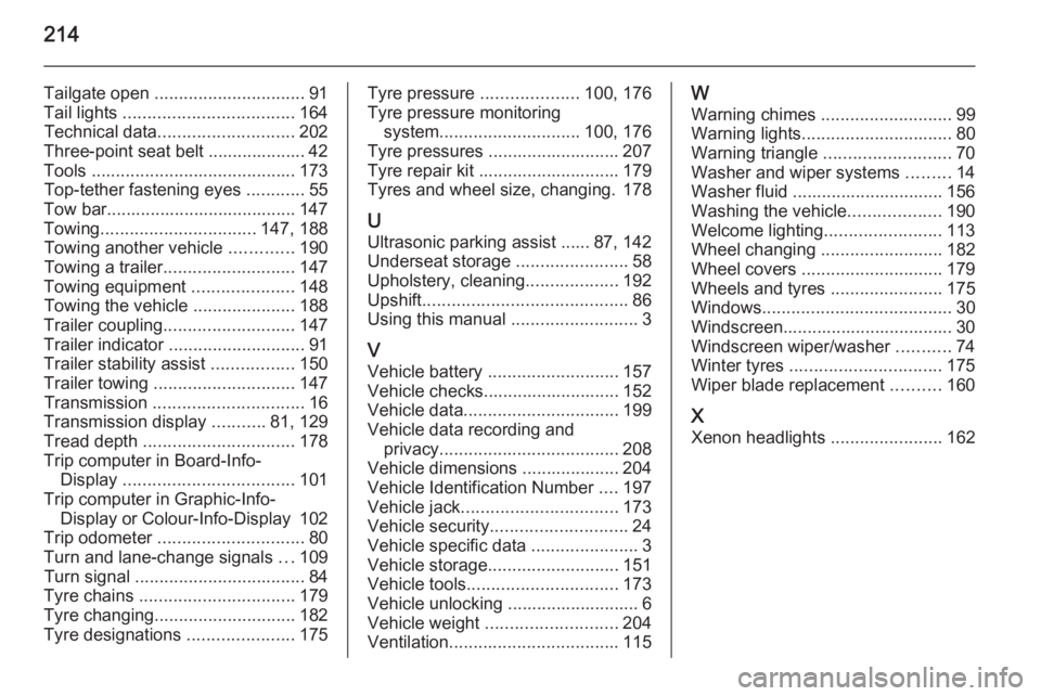 OPEL ANTARA 2014 Owners Manual 214
Tailgate open ............................... 91
Tail lights ................................... 164
Technical data ............................ 202
Three-point seat belt .................... 42
OPEL ANTARA 2014 Owners Manual 214
Tailgate open ............................... 91
Tail lights ................................... 164
Technical data ............................ 202
Three-point seat belt .................... 42