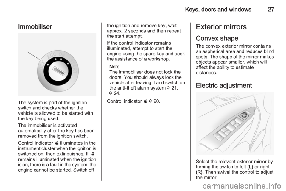 OPEL ANTARA 2014 Owners Manual Keys, doors and windows27Immobiliser
The system is part of the ignition
switch and checks whether the
vehicle is allowed to be started with the key being used.
The immobiliser is activated
automatical OPEL ANTARA 2014 Owners Manual Keys, doors and windows27Immobiliser
The system is part of the ignition
switch and checks whether the
vehicle is allowed to be started with the key being used.
The immobiliser is activated
automatical