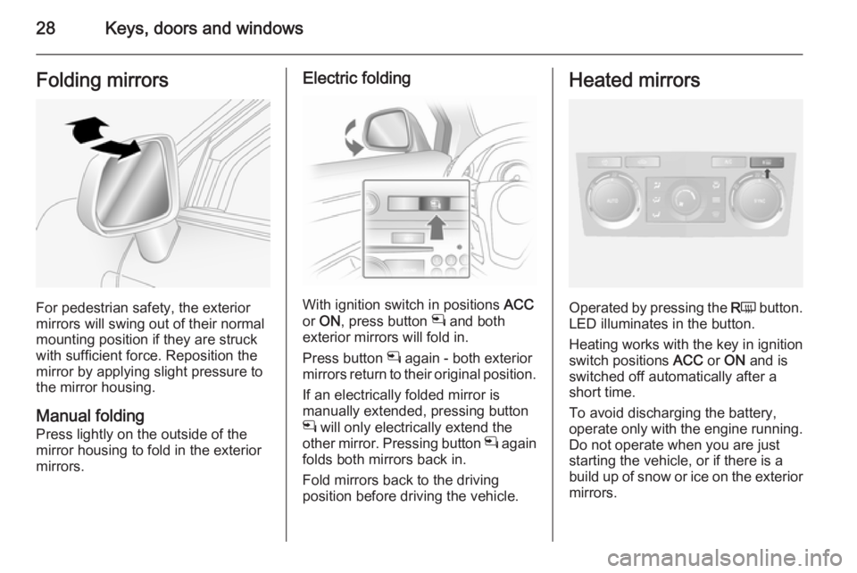 OPEL ANTARA 2014 Owners Manual 28Keys, doors and windowsFolding mirrors
For pedestrian safety, the exterior
mirrors will swing out of their normal
mounting position if they are struck
with sufficient force. Reposition the mirror by OPEL ANTARA 2014 Owners Manual 28Keys, doors and windowsFolding mirrors
For pedestrian safety, the exterior
mirrors will swing out of their normal
mounting position if they are struck
with sufficient force. Reposition the mirror by