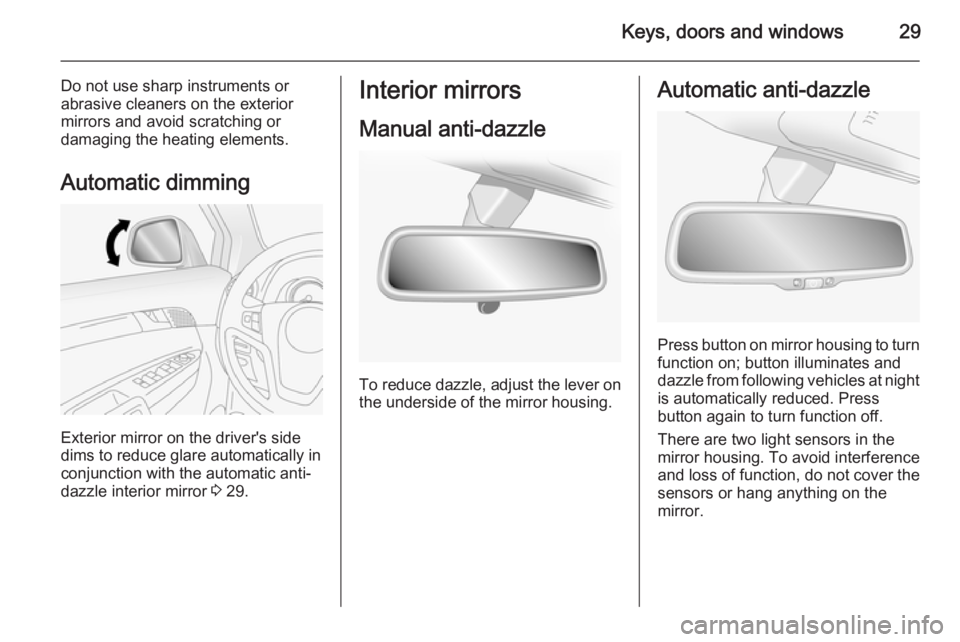 OPEL ANTARA 2014 Owners Guide Keys, doors and windows29
Do not use sharp instruments or
abrasive cleaners on the exterior
mirrors and avoid scratching or
damaging the heating elements.
Automatic dimming
Exterior mirror on the driv OPEL ANTARA 2014 Owners Guide Keys, doors and windows29
Do not use sharp instruments or
abrasive cleaners on the exterior
mirrors and avoid scratching or
damaging the heating elements.
Automatic dimming
Exterior mirror on the driv