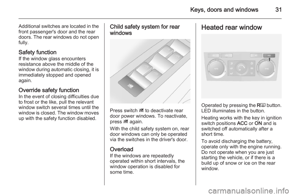 OPEL ANTARA 2014  Owners Manual Keys, doors and windows31
Additional switches are located in the
front passenger's door and the rear doors. The rear windows do not open fully.
Safety function
If the window glass encounters
resis