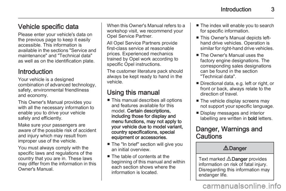 OPEL ANTARA 2014  Owners Manual Introduction3Vehicle specific data
Please enter your vehicle's data on
the previous page to keep it easily
accessible. This information is
available in the sections "Service and maintenance