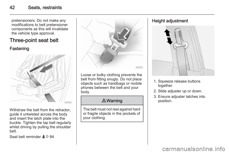 OPEL ANTARA 2014 Service Manual 42Seats, restraints
pretensioners. Do not make any
modifications to belt pretensioner
components as this will invalidate
the vehicle type approval.
Three-point seat belt
Fastening
Withdraw the belt fr OPEL ANTARA 2014 Service Manual 42Seats, restraints
pretensioners. Do not make any
modifications to belt pretensioner
components as this will invalidate
the vehicle type approval.
Three-point seat belt
Fastening
Withdraw the belt fr