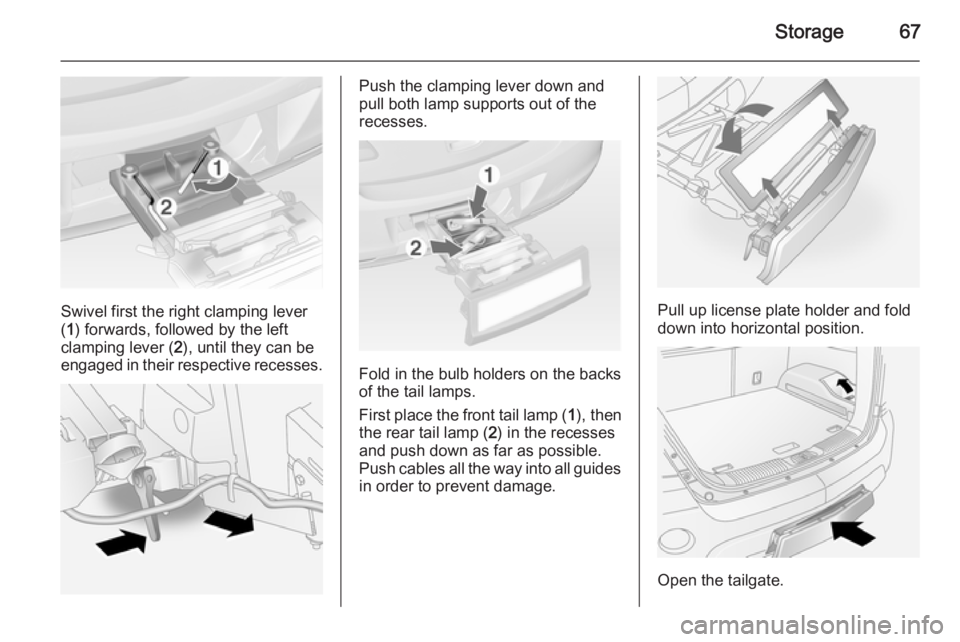 OPEL ANTARA 2014 Repair Manual Storage67
Swivel first the right clamping lever
( 1 ) forwards, followed by the left
clamping lever ( 2), until they can be
engaged in their respective recesses.
Push the clamping lever down and
pull 