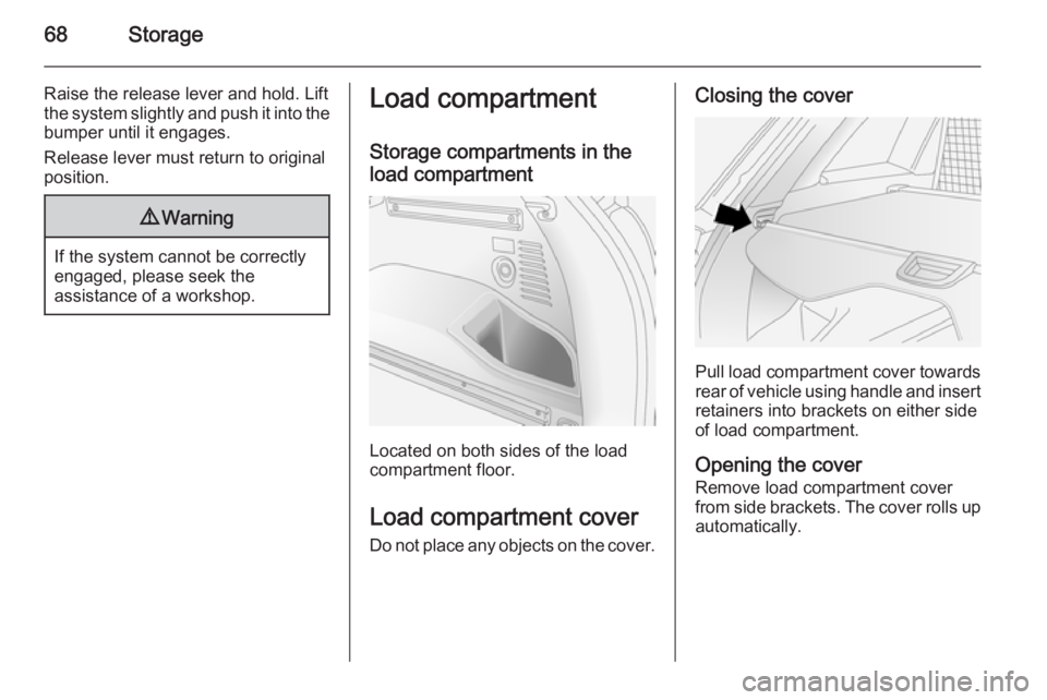 OPEL ANTARA 2014 Repair Manual 68Storage
Raise the release lever and hold. Liftthe system slightly and push it into the
bumper until it engages.
Release lever must return to original
position.9 Warning
If the system cannot be corre