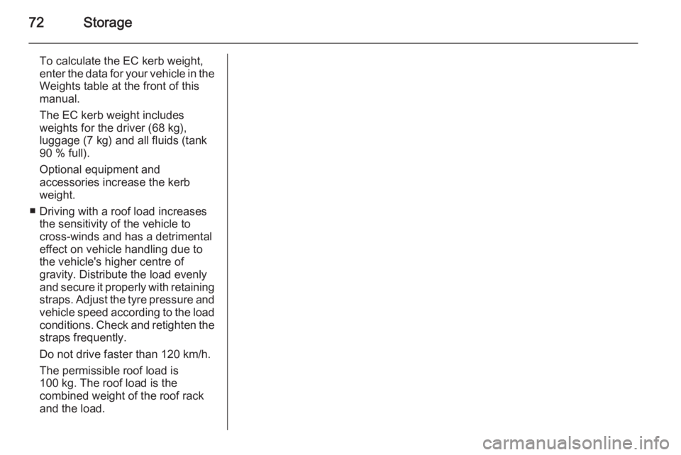 OPEL ANTARA 2014 Manual PDF 72Storage
To calculate the EC kerb weight,
enter the data for your vehicle in the
Weights table at the front of this
manual.
The EC kerb weight includes
weights for the driver (68 kg),
luggage (7 kg) OPEL ANTARA 2014 Manual PDF 72Storage
To calculate the EC kerb weight,
enter the data for your vehicle in the
Weights table at the front of this
manual.
The EC kerb weight includes
weights for the driver (68 kg),
luggage (7 kg)