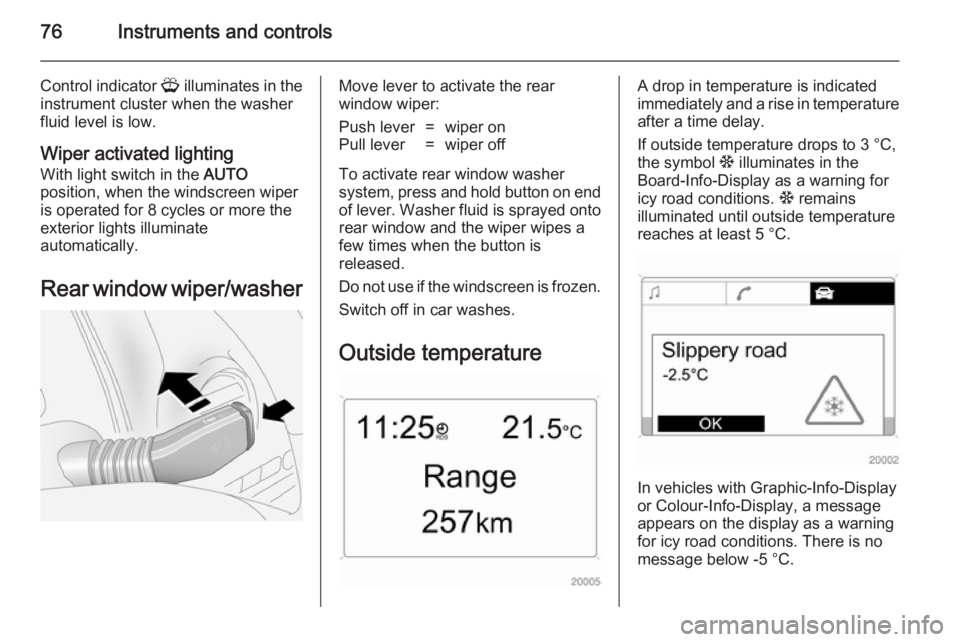 OPEL ANTARA 2014 Manual PDF 76Instruments and controls
Control indicator G illuminates in the
instrument cluster when the washer
fluid level is low.
Wiper activated lighting
With light switch in the AUTO
position, when the wind OPEL ANTARA 2014 Manual PDF 76Instruments and controls
Control indicator G illuminates in the
instrument cluster when the washer
fluid level is low.
Wiper activated lighting
With light switch in the AUTO
position, when the wind