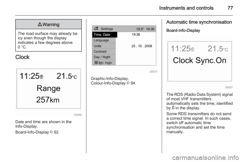 OPEL ANTARA 2014 Manual PDF Instruments and controls779Warning
The road surface may already be
icy even though the display
indicates a few degrees above
0 °C.
Clock
Date and time are shown in the
Info-Display.
Board-Info-Displa OPEL ANTARA 2014 Manual PDF Instruments and controls779Warning
The road surface may already be
icy even though the display
indicates a few degrees above
0 °C.
Clock
Date and time are shown in the
Info-Display.
Board-Info-Displa