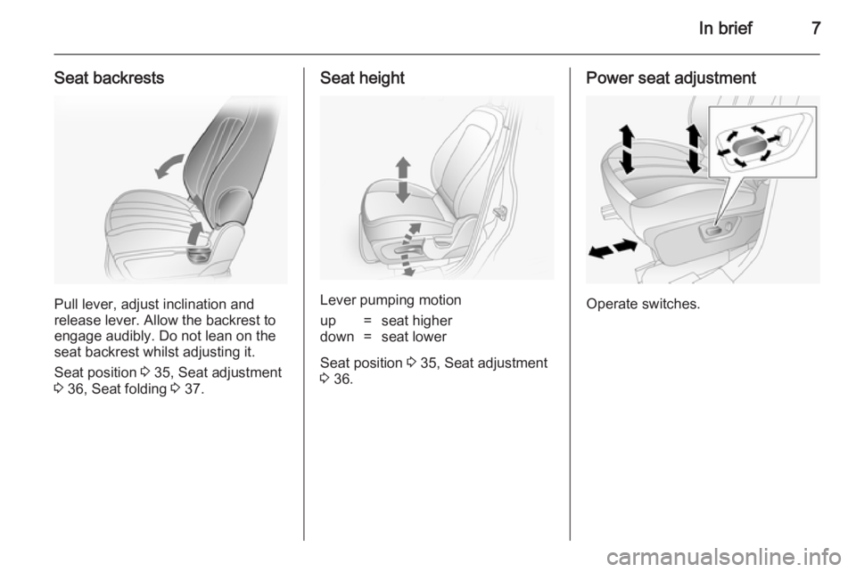 OPEL ANTARA 2014  Owners Manual In brief7
Seat backrests
Pull lever, adjust inclination and
release lever. Allow the backrest to
engage audibly. Do not lean on the
seat backrest whilst adjusting it.
Seat position  3 35, Seat adjustm