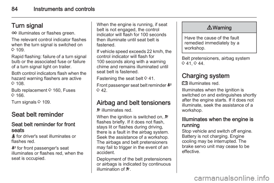 OPEL ANTARA 2014  Owners Manual 84Instruments and controlsTurn signal
O  illuminates or flashes green.
The relevant control indicator flashes
when the turn signal is switched on
3  109.
Rapid flashing: failure of a turn signal bulb 