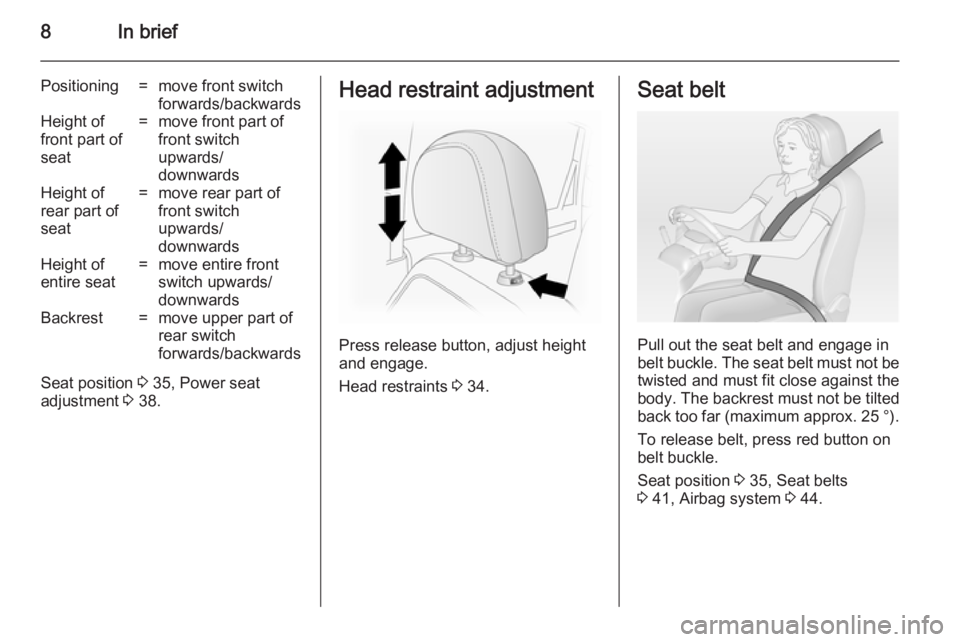 OPEL ANTARA 2014  Owners Manual 8In brief
Positioning=move front switch
forwards/backwardsHeight of
front part of
seat=move front part of
front switch
upwards/
downwardsHeight of
rear part of
seat=move rear part of
front switch
upwa