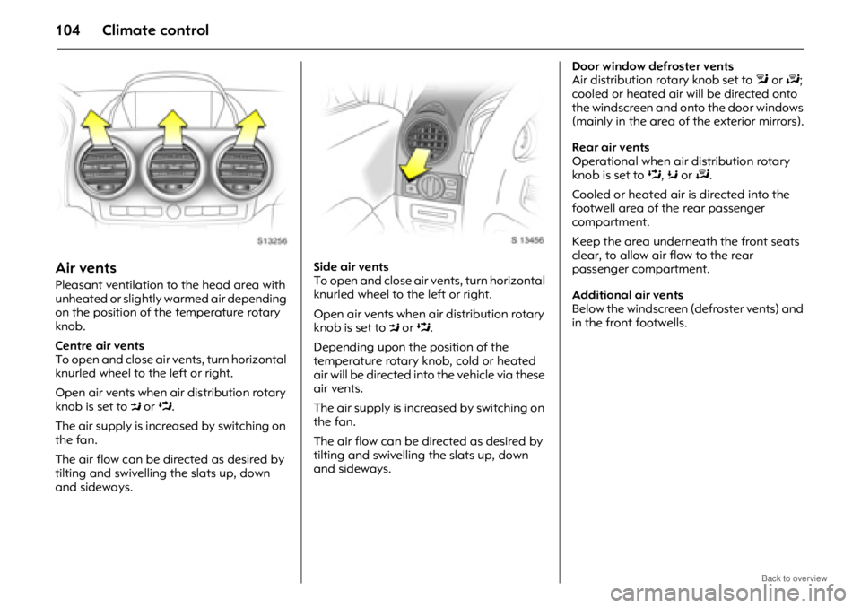 OPEL ANTARA 2009 Owners Manual Climate control104
Air vents
Pleasant ventilation to the head area with
unheated or slightly warmed air depending
on the position of the temperature rotary
knob.
Centre air vents
To open and close OPEL ANTARA 2009 Owners Manual Climate control104
Air vents
Pleasant ventilation to the head area with
unheated or slightly warmed air depending
on the position of the temperature rotary
knob.
Centre air vents
To open and close