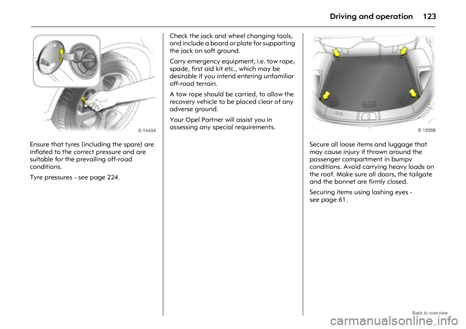 OPEL ANTARA 2009 Owners Manual Driving and operation123
Ensure that tyres (including the spare) are
inflated to the correct pressure and are
suitable for the prevailing off-road
conditions.
Tyre pressures - see page 224.Check th OPEL ANTARA 2009 Owners Manual Driving and operation123
Ensure that tyres (including the spare) are
inflated to the correct pressure and are
suitable for the prevailing off-road
conditions.
Tyre pressures - see page 224.Check th