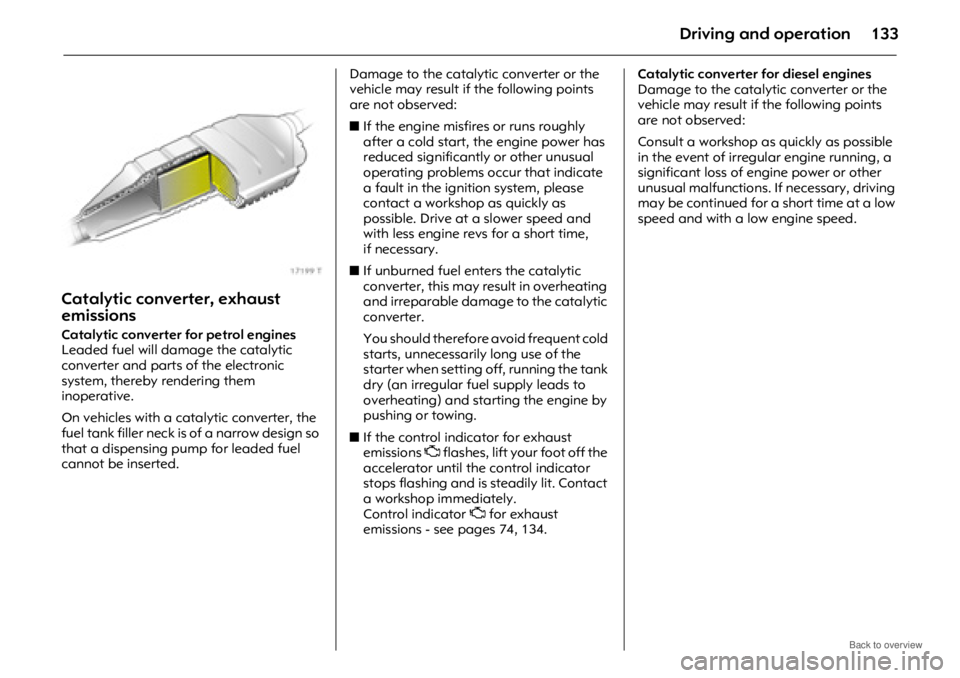 OPEL ANTARA 2009 Owners Manual Driving and operation133
Catalytic converter, exhaust
emissions
Catalytic converter for petrol engines
Leaded fuel will damage the catalytic
converter and parts of the electronic
system, thereby re OPEL ANTARA 2009 Owners Manual Driving and operation133
Catalytic converter, exhaust
emissions
Catalytic converter for petrol engines
Leaded fuel will damage the catalytic
converter and parts of the electronic
system, thereby re