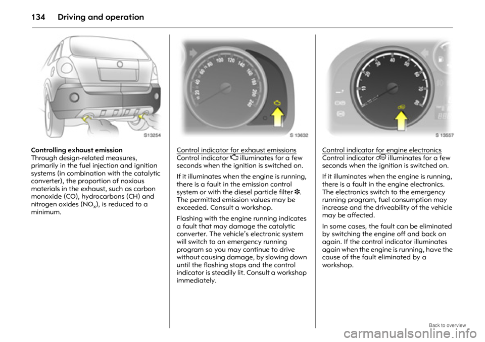 OPEL ANTARA 2009 Owners Manual Driving and operation134
Controlling exhaust emission
Through design-related measures,
primarily in the fuel injection and ignition
systems (in combination with the catalytic
converter), the propo OPEL ANTARA 2009 Owners Manual Driving and operation134
Controlling exhaust emission
Through design-related measures,
primarily in the fuel injection and ignition
systems (in combination with the catalytic
converter), the propo