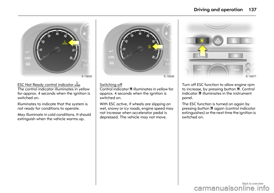 OPEL ANTARA 2009 Owners Manual Driving and operation137
ESC Not Ready control indicator AThe control indicator illuminates in yellow
for approx. 4 seconds when the ignition is
switched on.
Illuminates to indicate that the system OPEL ANTARA 2009 Owners Manual Driving and operation137
ESC Not Ready control indicator AThe control indicator illuminates in yellow
for approx. 4 seconds when the ignition is
switched on.
Illuminates to indicate that the system
