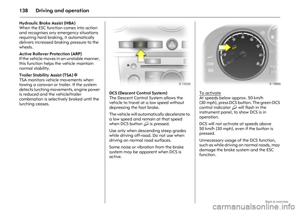 OPEL ANTARA 2009 Owners Manual Driving and operation138
Hydraulic Brake Assist (HBA)
When the ESC function comes into action
and recognises any emergency situations
requiring hard braking, it automatically
delivers increased bra OPEL ANTARA 2009 Owners Manual Driving and operation138
Hydraulic Brake Assist (HBA)
When the ESC function comes into action
and recognises any emergency situations
requiring hard braking, it automatically
delivers increased bra