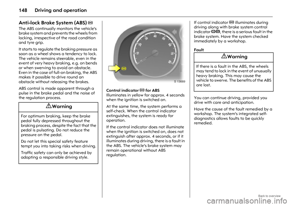 OPEL ANTARA 2009 Owners Manual Driving and operation148
Anti-lock Brake System (ABS)
u
The ABS continually monitors the vehicles
brake system and prevents the wheels from
locking, irrespective of the road condition
and tyre gr OPEL ANTARA 2009 Owners Manual Driving and operation148
Anti-lock Brake System (ABS)
u
The ABS continually monitors the vehicles
brake system and prevents the wheels from
locking, irrespective of the road condition
and tyre gr