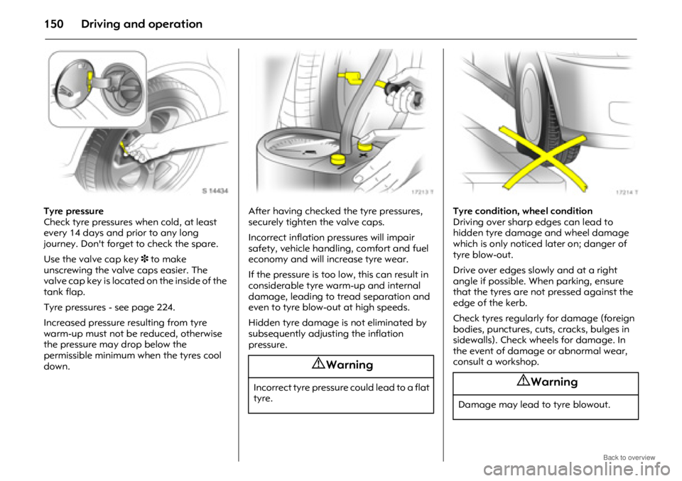 OPEL ANTARA 2009 Owners Manual Driving and operation150
Tyre pressure
Check tyre pressures when cold, at least
every 14 days and prior to any long
journey. Dont forget to check the spare.
Use the valve cap key 3 to make
unsc OPEL ANTARA 2009 Owners Manual Driving and operation150
Tyre pressure
Check tyre pressures when cold, at least
every 14 days and prior to any long
journey. Dont forget to check the spare.
Use the valve cap key 3 to make
unsc