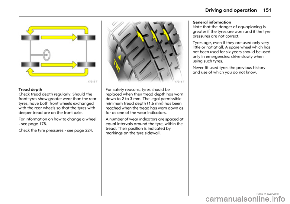 OPEL ANTARA 2009 Owners Manual Driving and operation151
Tread depth
Check tread depth regularly. Should the
front tyres show greater wear than the rear
tyres, have both front wheels exchanged
with the rear wheels so that the tyr OPEL ANTARA 2009 Owners Manual Driving and operation151
Tread depth
Check tread depth regularly. Should the
front tyres show greater wear than the rear
tyres, have both front wheels exchanged
with the rear wheels so that the tyr