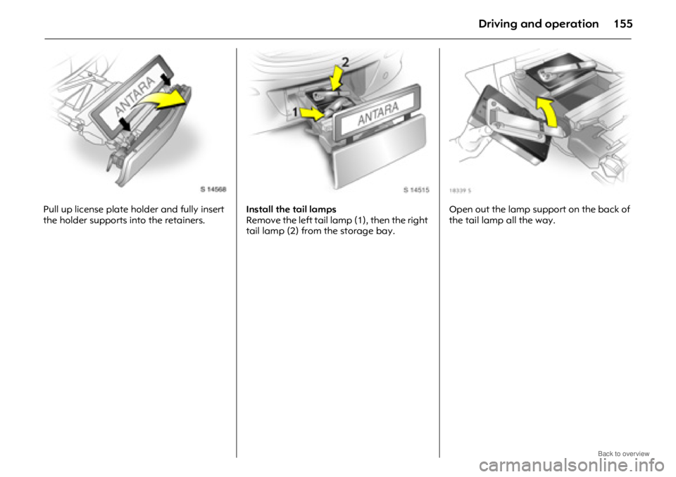OPEL ANTARA 2009 Owners Manual Driving and operation155
Pull up license plate holder and fully insert
the holder supports into the retainers. Install the tail lamps
R e m o v e th e l e f t t a i l l a m p ( 1 ) , t he n th OPEL ANTARA 2009 Owners Manual Driving and operation155
Pull up license plate holder and fully insert
the holder supports into the retainers. Install the tail lamps
R e m o v e th e l e f t t a i l l a m p ( 1 ) , t he n th