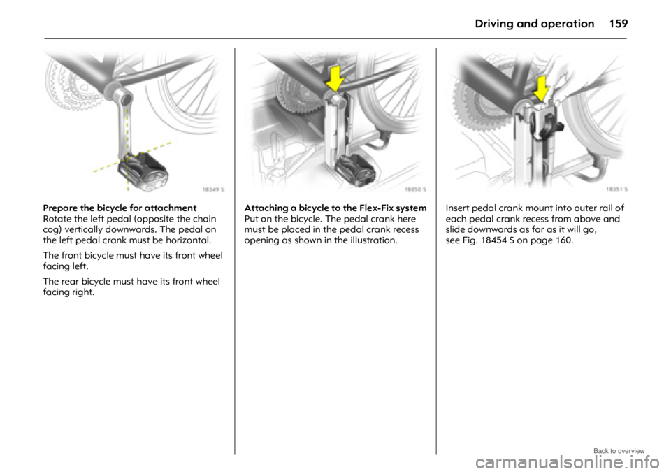 OPEL ANTARA 2009 Owners Manual Driving and operation159
Prepare the bicycle for attachment
Rotate the left pedal (opposite the chain
cog) vertically downwards. The pedal on
the left pedal crank must be horizontal.
The front bicyc OPEL ANTARA 2009 Owners Manual Driving and operation159
Prepare the bicycle for attachment
Rotate the left pedal (opposite the chain
cog) vertically downwards. The pedal on
the left pedal crank must be horizontal.
The front bicyc