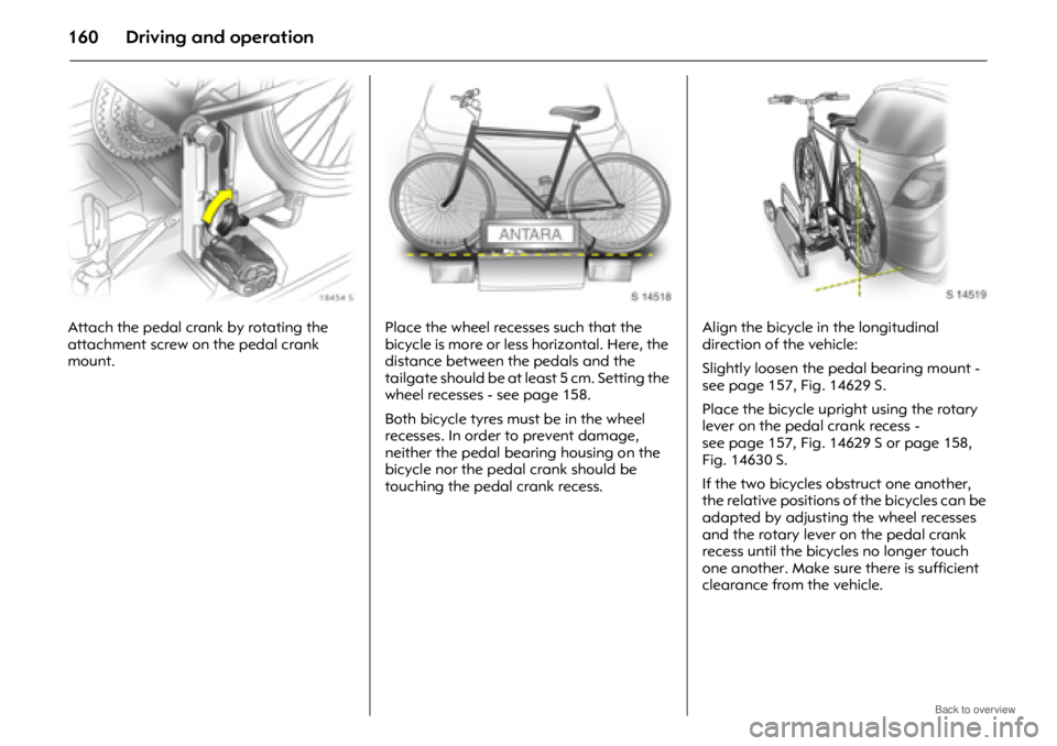 OPEL ANTARA 2009 Owners Manual Driving and operation160
Attach the pedal crank by rotating the
attachment screw on the pedal crank
mount.Place the wheel recesses such that the
bicycle is more or less horizontal. Here, the
dista OPEL ANTARA 2009 Owners Manual Driving and operation160
Attach the pedal crank by rotating the
attachment screw on the pedal crank
mount.Place the wheel recesses such that the
bicycle is more or less horizontal. Here, the
dista