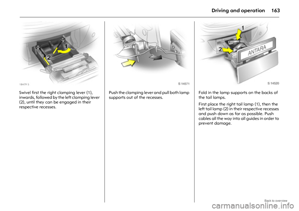 OPEL ANTARA 2009 Owners Manual Driving and operation163
Swivel first the right clamping lever (1),
inwards, followed by the left clamping lever
(2), until they can be engaged in their
respective recesses.Push the clamping lever OPEL ANTARA 2009 Owners Manual Driving and operation163
Swivel first the right clamping lever (1),
inwards, followed by the left clamping lever
(2), until they can be engaged in their
respective recesses.Push the clamping lever