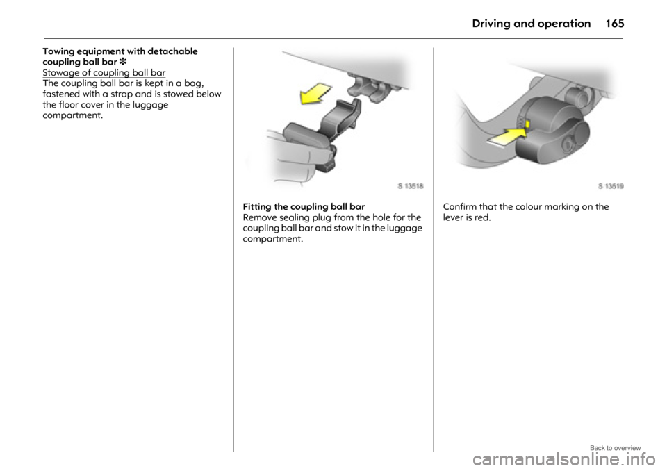 OPEL ANTARA 2009 Owners Manual Driving and operation165
Towing equipment with detachable
coupling ball bar 3
Stowage of coupling ball bar
The coupling ball bar is kept in a bag,
fastened with a strap and is stowed below
the flo OPEL ANTARA 2009 Owners Manual Driving and operation165
Towing equipment with detachable
coupling ball bar 3
Stowage of coupling ball bar
The coupling ball bar is kept in a bag,
fastened with a strap and is stowed below
the flo