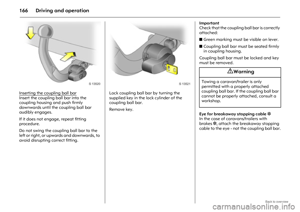 OPEL ANTARA 2009 Owners Manual Driving and operation166
Inserting the coupling ball barInsert the coupling ball bar into the
coupling housing and push firmly
downwards until the coupling ball bar
audibly engages.
If it does not OPEL ANTARA 2009 Owners Manual Driving and operation166
Inserting the coupling ball barInsert the coupling ball bar into the
coupling housing and push firmly
downwards until the coupling ball bar
audibly engages.
If it does not