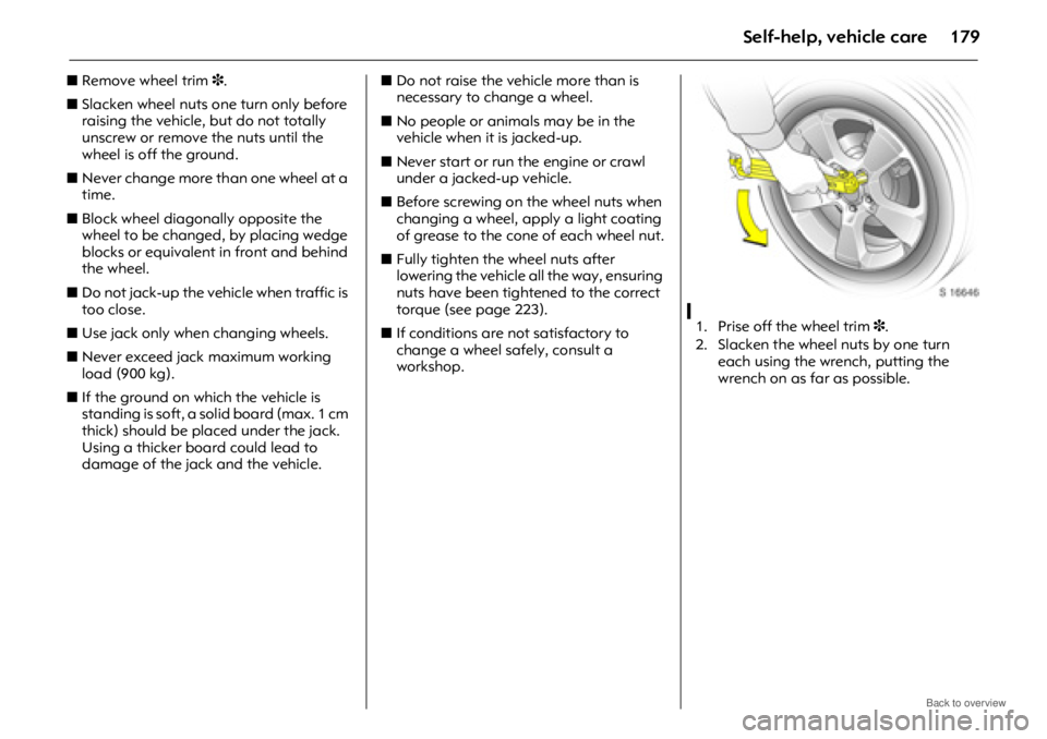 OPEL ANTARA 2009 Owners Manual Self-help, vehicle care179
zRemove wheel trim 3.
z Slacken wheel nuts one turn only before
raising the vehicle, but do not totally
unscrew or remove the nuts until the
wheel is off the ground.
z N OPEL ANTARA 2009 Owners Manual Self-help, vehicle care179
zRemove wheel trim 3.
z Slacken wheel nuts one turn only before
raising the vehicle, but do not totally
unscrew or remove the nuts until the
wheel is off the ground.
z N