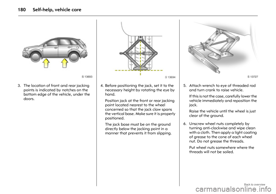 OPEL ANTARA 2009 Owners Manual Self-help, vehicle care180
3. The location of front and rear jacking points is indicated by notches on the
bottom edge of the vehicle, under the
doors.4. Before positioning the jack, set it to the n OPEL ANTARA 2009 Owners Manual Self-help, vehicle care180
3. The location of front and rear jacking points is indicated by notches on the
bottom edge of the vehicle, under the
doors.4. Before positioning the jack, set it to the n