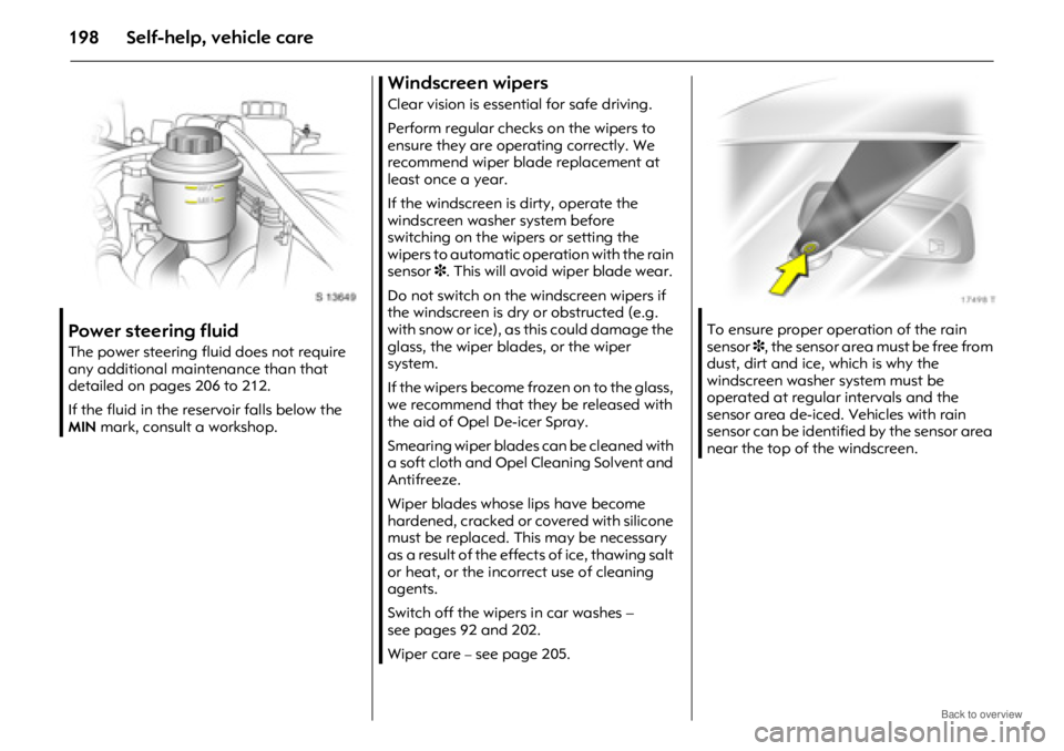 OPEL ANTARA 2009 Owners Manual Self-help, vehicle care198
Power steering fluid
The power steering fluid does not require
any additional maintenance than that
detailed on pages 206 to 212.
If the fluid in the reservoir falls below OPEL ANTARA 2009 Owners Manual Self-help, vehicle care198
Power steering fluid
The power steering fluid does not require
any additional maintenance than that
detailed on pages 206 to 212.
If the fluid in the reservoir falls below