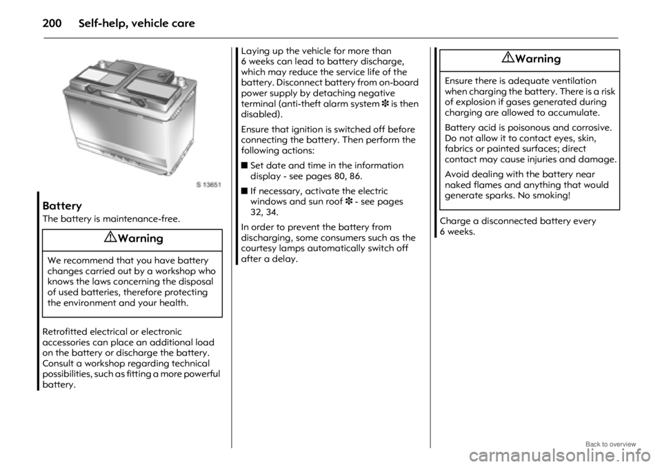 OPEL ANTARA 2009 Owners Manual Self-help, vehicle care200
Battery
The battery is maintenance-free.
Retrofitted electrical or electronic
accessories can place an additional load
on the battery or discharge the battery.
Consult a OPEL ANTARA 2009 Owners Manual Self-help, vehicle care200
Battery
The battery is maintenance-free.
Retrofitted electrical or electronic
accessories can place an additional load
on the battery or discharge the battery.
Consult a