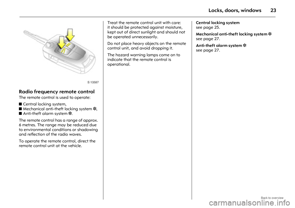 OPEL ANTARA 2009 Owners Manual Locks, doors, windows23
Radio frequency remote control
The remote control is used to operate:
z Central locking system,
z Mechanical anti-the ft locking system 3,
z Anti-theft alarm system 3.
The re OPEL ANTARA 2009 Owners Manual Locks, doors, windows23
Radio frequency remote control
The remote control is used to operate:
z Central locking system,
z Mechanical anti-the ft locking system 3,
z Anti-theft alarm system 3.
The re