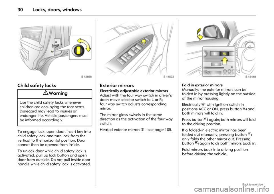 OPEL ANTARA 2009 Owners Manual Locks, doors, windows30
Child safety locks
To engage lock, open door, insert key into
child safety lock and turn lock from the
vertical to the horizontal position. Door
cannot then be opened from i OPEL ANTARA 2009 Owners Manual Locks, doors, windows30
Child safety locks
To engage lock, open door, insert key into
child safety lock and turn lock from the
vertical to the horizontal position. Door
cannot then be opened from i