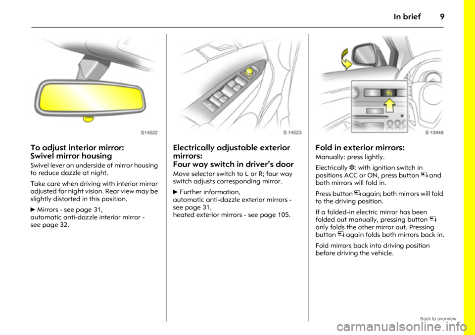 OPEL ANTARA 2009 Owners Manual In brief9
To adjust interior mirror:
Swivel mirror housing
Swivel lever on underside of mirror housing
to reduce dazzle at night.
Take care when driving with interior mirror
adjusted for night vi OPEL ANTARA 2009 Owners Manual In brief9
To adjust interior mirror:
Swivel mirror housing
Swivel lever on underside of mirror housing
to reduce dazzle at night.
Take care when driving with interior mirror
adjusted for night vi