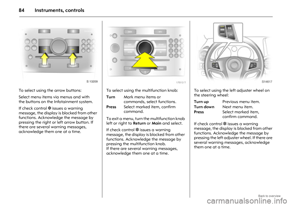 OPEL ANTARA 2009 Manual Online Instruments, controls84
To select using the arrow buttons:
Select menu items via menus and with
the buttons on the Infotainment system.
If check control3 issues a warning
message, the display is b OPEL ANTARA 2009 Manual Online Instruments, controls84
To select using the arrow buttons:
Select menu items via menus and with
the buttons on the Infotainment system.
If check control3 issues a warning
message, the display is b
