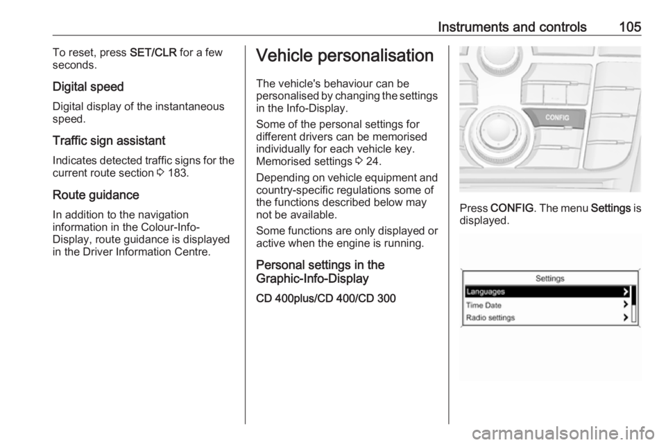 OPEL ASTRA GTC 2018 Owners Guide Instruments and controls105To reset, press SET/CLR for a few
seconds.
Digital speed Digital display of the instantaneous
speed.
Traffic sign assistant
Indicates detected traffic signs for the current OPEL ASTRA GTC 2018 Owners Guide Instruments and controls105To reset, press SET/CLR for a few
seconds.
Digital speed Digital display of the instantaneous
speed.
Traffic sign assistant
Indicates detected traffic signs for the current