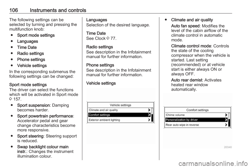 OPEL ASTRA GTC 2018  Owners Manual 106Instruments and controlsThe following settings can be
selected by turning and pressing the
multifunction knob:
● Sport mode settings
● Languages
● Time Date
● Radio settings
● Phone setti