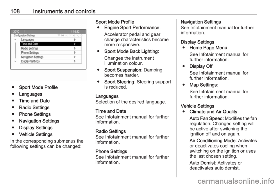 OPEL ASTRA GTC 2018  Owners Manual 108Instruments and controls
●Sport Mode Profile
● Languages
● Time and Date
● Radio Settings
● Phone Settings
● Navigation Settings
● Display Settings
● Vehicle Settings
In the corresp