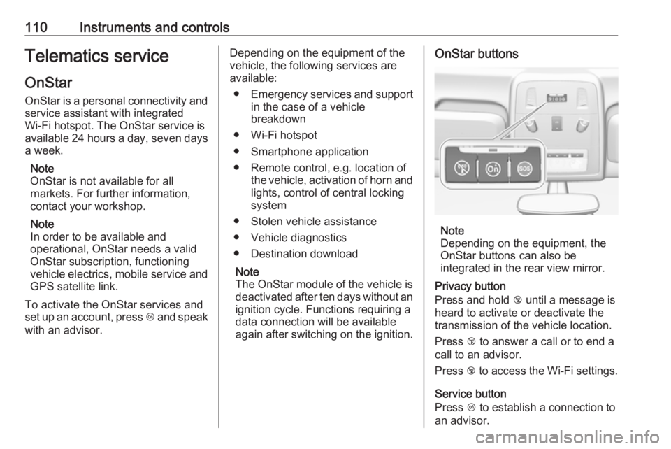 OPEL ASTRA GTC 2018 Owners Manual 110Instruments and controlsTelematics service
OnStar OnStar is a personal connectivity and
service assistant with integrated
Wi-Fi hotspot. The OnStar service is
available 24 hours a day, seven days
a OPEL ASTRA GTC 2018 Owners Manual 110Instruments and controlsTelematics service
OnStar OnStar is a personal connectivity and
service assistant with integrated
Wi-Fi hotspot. The OnStar service is
available 24 hours a day, seven days
a