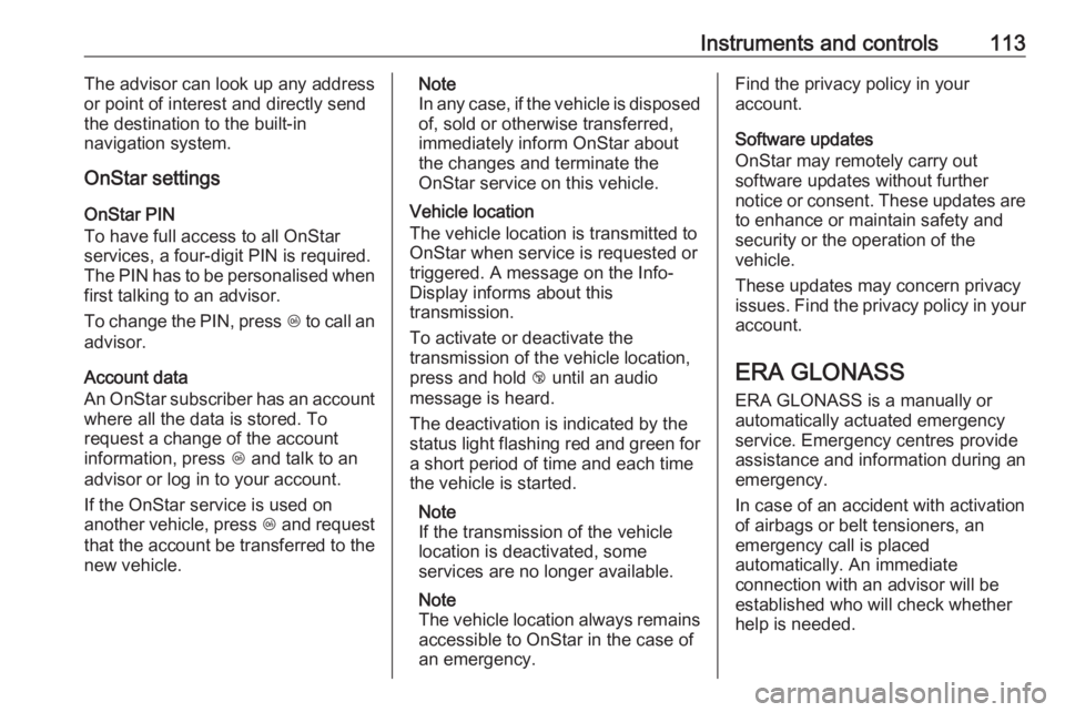 OPEL ASTRA GTC 2018 Owners Guide Instruments and controls113The advisor can look up any address
or point of interest and directly send
the destination to the built-in
navigation system.
OnStar settings
OnStar PIN
To have full access OPEL ASTRA GTC 2018 Owners Guide Instruments and controls113The advisor can look up any address
or point of interest and directly send
the destination to the built-in
navigation system.
OnStar settings
OnStar PIN
To have full access