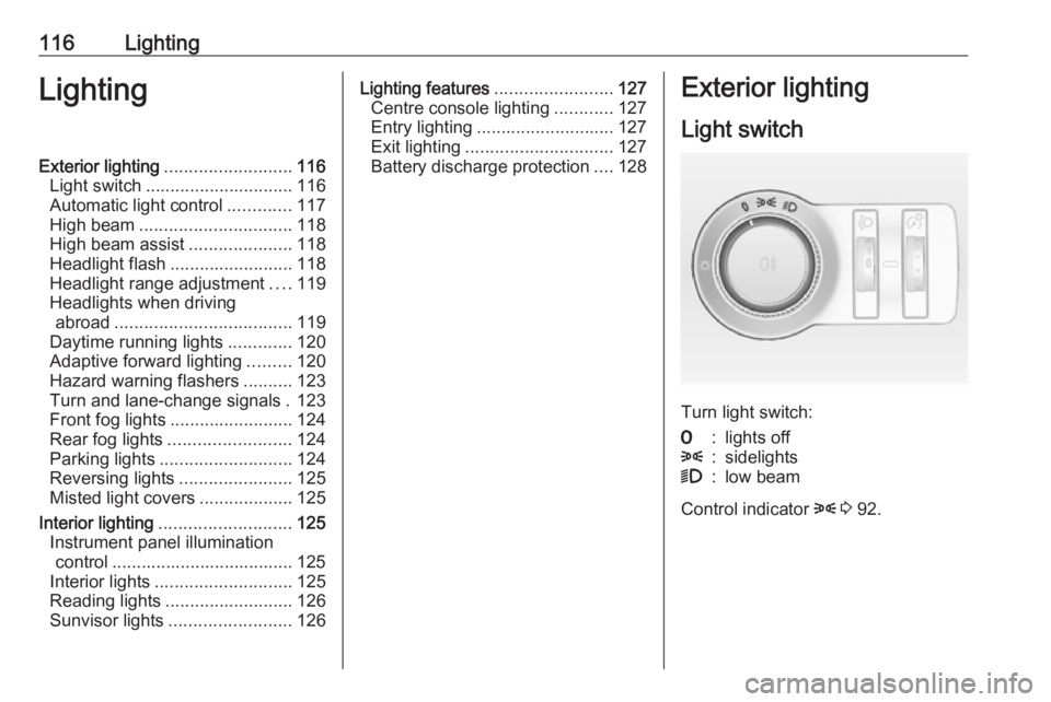 OPEL ASTRA GTC 2018  Owners Manual 116LightingLightingExterior lighting.......................... 116
Light switch .............................. 116
Automatic light control .............117
High beam ............................... 11